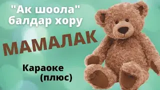 АК ШООЛА балдар хору - МАМАЛАК - кыргызча караоке - текст