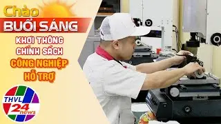 Chào buổi sáng (10/09/2024): Khơi thông chính sách công nghiệp hỗ trợ