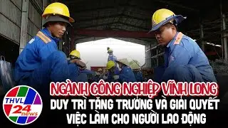 Ngành công nghiệp Vĩnh Long duy trì tăng trưởng và giải quyết việc làm cho người lao động
