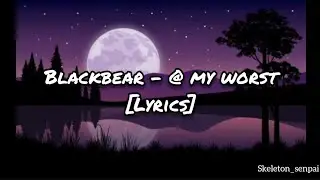 Blackbear - @ my worst [lyrics]