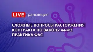 Сложные вопросы расторжения контракта по Закону 44-ФЗ. Практика ФАС