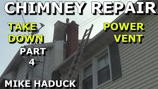 CHIMNEY REPAIR  (part 4) tear down & power vent (Mike Haduck)