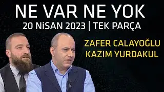 Ne Var Ne Yok 20 Nisan 2023 / Kazım Yurdakul - Zafer Calayoğlu