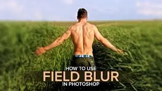 How to Use Field Blur Filter in Photoshop