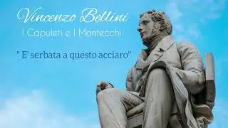 Vincenzo Bellini - I Capuleti e i Montecchi - "E' serbata a questo acciaro"