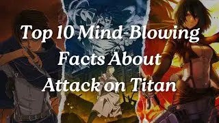 Top 10 Mind-Blowing Facts about Attack on Titan 