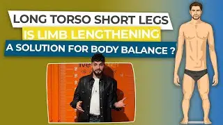 LONG TORSO & SHORT LEGS | IS LIMB LENGTHENING A SOLUTION FOR BODY BALANCE?