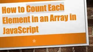 How to Count Each Element in an Array in JavaScript