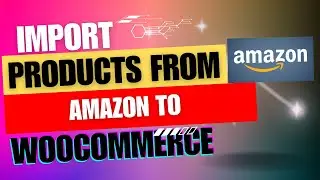 How to import products from Amazon to WooCommerce Store