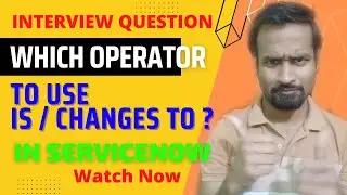 3 - ServiceNow Interview Question - Which Operator to use 'Is or Changes To' in ServiceNow ?