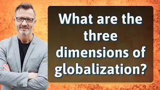 What are the three dimensions of globalization?