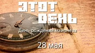 Этот день (28 мая) - День рождения майонеза