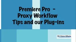 Premiere Pro - Proxy Workflow Tips and Our Plug-Ins