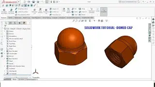 Solidwork Tutorial -How to Make Domed CAP Nuts, use DOME features