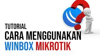 Tutorial Cara Menggunakan WinBox MikroTik