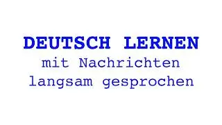 Deutsch lernen mit Nachrichten, 13 09 2024 - langsam gesprochen