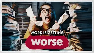 Why Work Is Getting Worse