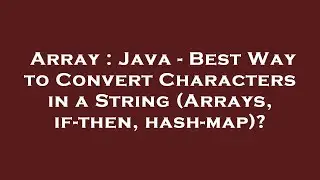 Array : Java - Best Way to Convert Characters in a String (Arrays, if-then, hash-map)?