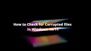 How to Check for Corrupted files in windows 10/11