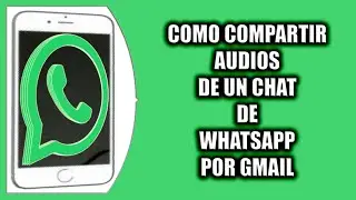 Cómo compartir audios de un chat de WhatsApp por Gmail