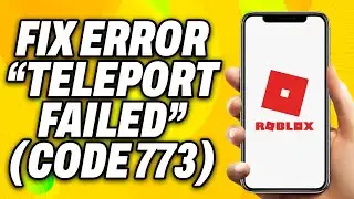 How To Fix Roblox Error “Teleport Failed” Code 773 (2024) - Quick Fix