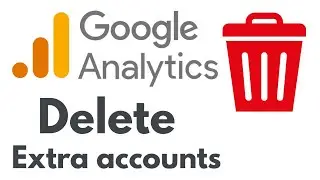 Delete Google Analytics Extra Account | How to delete Google Analytics  Accounts