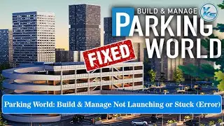 How To Fix Parking World Build & Manage Launching Failed, Black Screen, Not Starting, Stuck, Running