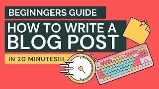 Beginners Guide: How to Write a Blog Post [in 20 minutes]