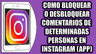 COMO BLOQUEAR O DESBLOQUEAR COMENTARIOS DE DETERMINADAS PERSONAS EN INSTAGRAM (APP/CELULAR)