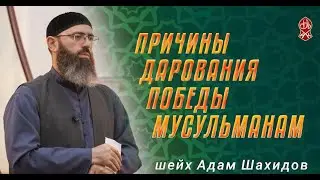 ПРИЧИНЫ ДАРОВАНИЯ ПОБЕДЫ МУСУЛЬМАНАМ. Шейх Адам Шахидов