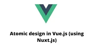 Vue.js | Atomic design in Vue using Nuxt.js