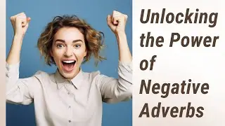 Turning Your English Upside Down: Mastering Negative Adverbs