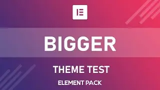 Bigger Theme Compatibility Test with Elementor Page Builder and Element Pack