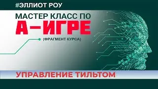 Мастер-класс по А-игре. УПРАВЛЕНИЕ ТИЛЬТОМ