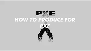 HOW TO PRODUCE FOR PXE