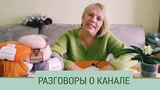 Что дальше будет с каналом?/ Посидим поговорим о канале, о нас, о вязании/ Канал о вязании
