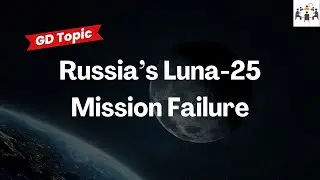 Russia’s Luna-25 Mission Failure | Group Discussion Topics With Answers | GD Ideas