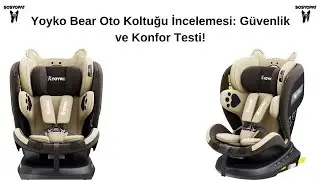 Yoyko Bear Oto Koltuğu İncelemesi: Güvenlik ve Konfor Testi!