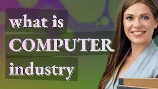 Computer industry | meaning of Computer industry