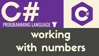 Working With Numbers | C# | Tutorial 7