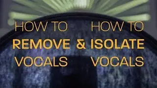 How to Remove Vocals & How to Isolate Vocals