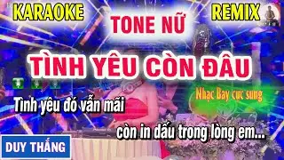 KARAOKE TÌNH YÊU CÒN ĐÂU REMIX TONE NỮ - KARAOKE 1982