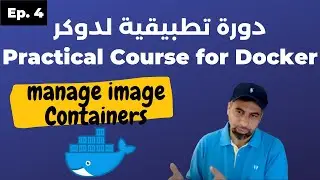 Practical Course For Docker : دورة تطبيقية لتعلم دوكر  - part 4 - Manage Image & Containers