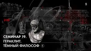 История Философии, семинар № 19. Гераклит. Тёмный философ. Часть 1