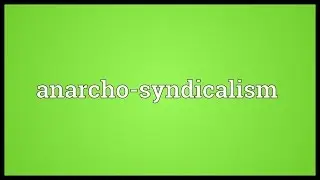 Anarcho-syndicalism Meaning