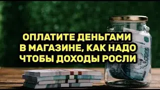 Оплатите Деньгами В Магазине Правильно, Доходы Будут Приумножаться