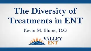 The Diversity of Treatments in ENT - Kevin M. Blume, D.O.