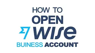 How to OPEN a WISE BUSINESS ACCOUNT