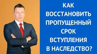 Как восстановить пропущенный срок вступления в наследство