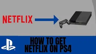 How to Get Netflix on PS4